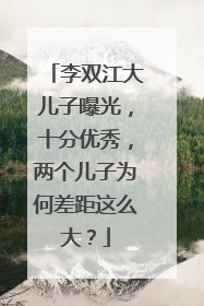 李双江大儿子曝光，十分优秀，两个儿子为何差距这么大？