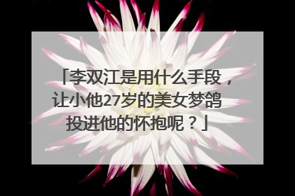 李双江是用什么手段,让小他27岁的美女梦鸽投进他的怀抱呢?