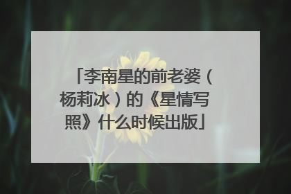 李南星的前老婆(杨莉冰)的《星情写照》什么时候出版