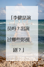 李健是演员吗?出演过哪些影视剧?