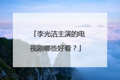 李光洁主演的电视剧哪些好看?