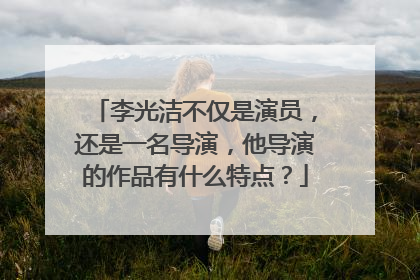李光洁不仅是演员，还是一名导演，他导演的作品有什么特点？