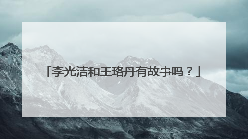 李光洁和王珞丹有故事吗?