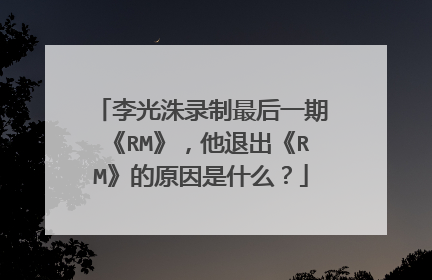 李光洙录制最后一期《RM》,他退出《RM》的原因是什么?