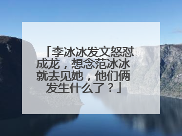 李冰冰发文怒怼成龙，想念范冰冰就去见她，他们俩发生什么了？