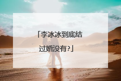 李冰冰到底结过婚没有?