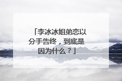 李冰冰姐弟恋以分手告终,到底是因为什么?