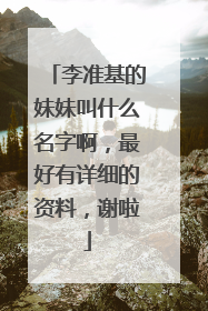 李准基的妹妹叫什么名字啊，最好有详细的资料，谢啦