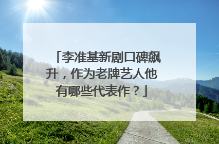 李准基新剧口碑飙升，作为老牌艺人他有哪些代表作？