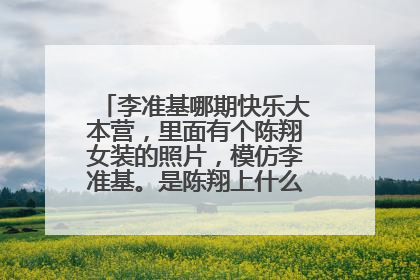 李准基哪期快乐大本营,里面有个陈翔女装的照片,模仿李准基。是陈翔上什么节目的照片?