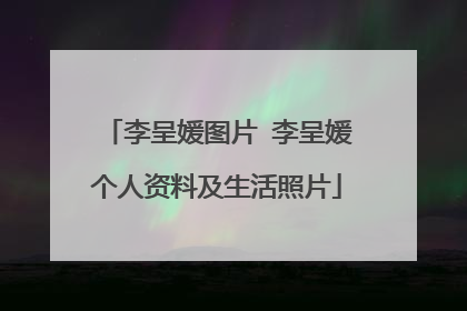 李呈媛图片 李呈媛个人资料及生活照片