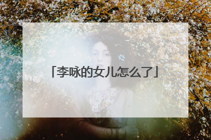 李咏的女儿怎么了