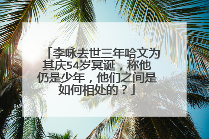 李咏去世三年哈文为其庆54岁冥诞，称他仍是少年，他们之间是如何相处的？