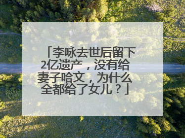 李咏去世后留下2亿遗产,没有给妻子哈文,为什么全都给了女儿?