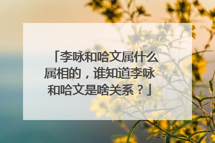 李咏和哈文属什么属相的,谁知道李咏和哈文是啥关系?