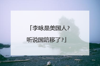 李咏是美国人?听说国籍移了?