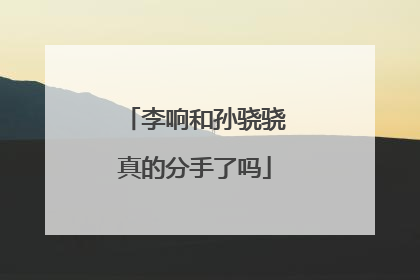 李响和孙骁骁真的分手了吗