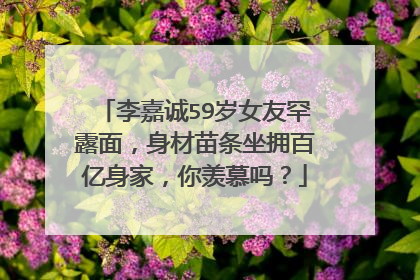 李嘉诚59岁女友罕露面,身材苗条坐拥百亿身家,你羡慕吗?