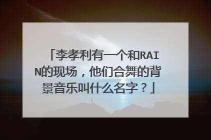 李孝利有一个和RAIN的现场，他们合舞的背景音乐叫什么名字？