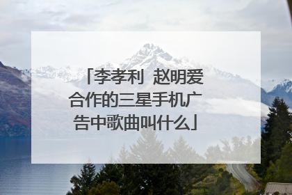 李孝利 赵明爱合作的三星手机广告中歌曲叫什么
