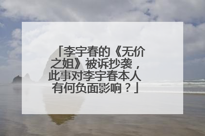 李宇春的《无价之姐》被诉抄袭，此事对李宇春本人有何负面影响？