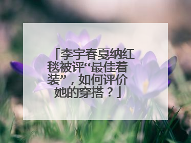 李宇春戛纳红毯被评“最佳着装”，如何评价她的穿搭？