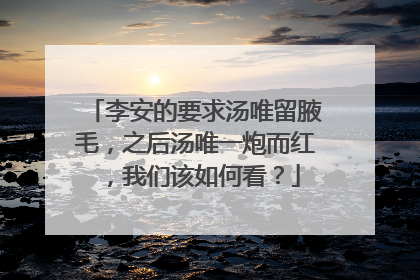 李安的要求汤唯留腋毛,之后汤唯一炮而红,我们该如何看?
