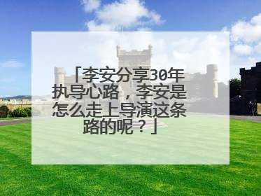 李安分享30年执导心路，李安是怎么走上导演这条路的呢？