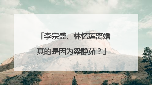 李宗盛、林忆莲离婚真的是因为梁静茹？