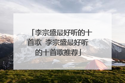 李宗盛最好听的十首歌 李宗盛最好听的十首歌推荐