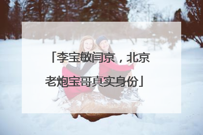 李宝敏闫京，北京老炮宝哥真实身份