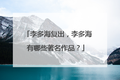 李多海复出，李多海有哪些著名作品？