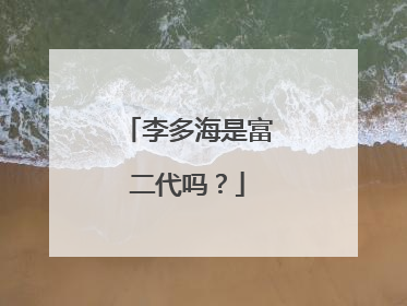 李多海是富二代吗？