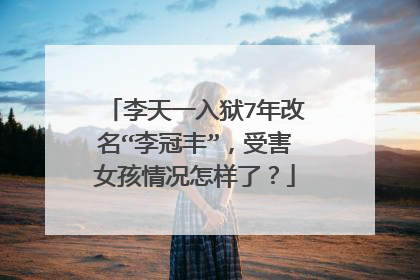 李天一入狱7年改名“李冠丰”，受害女孩情况怎样了？