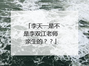 李天一是不是李双江老师亲生的？？