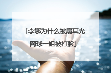 李娜为什么被扇耳光 网球一姐被打脸