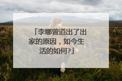 李娜曾道出了出家的原因，如今生活的如何?