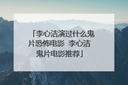 李心洁演过什么鬼片恐怖电影 李心洁鬼片电影推荐