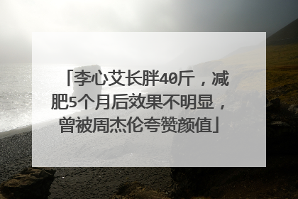 李心艾长胖40斤,减肥5个月后效果不明显,曾被周杰伦夸赞颜值