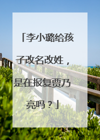 李小璐给孩子改名改姓,是在报复贾乃亮吗?