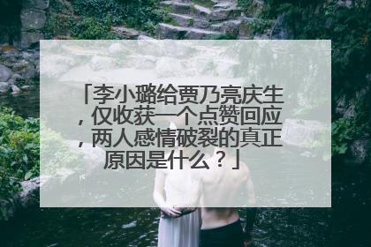 李小璐给贾乃亮庆生,仅收获一个点赞回应,两人感情破裂的真正原因是什么?