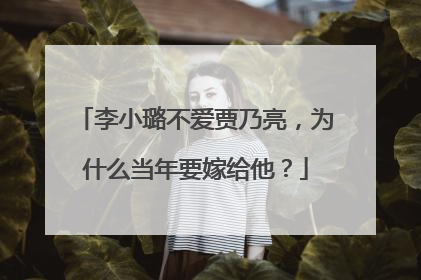 李小璐不爱贾乃亮，为什么当年要嫁给他？