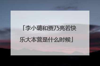 李小璐和贾乃亮若快乐大本营是什么时候