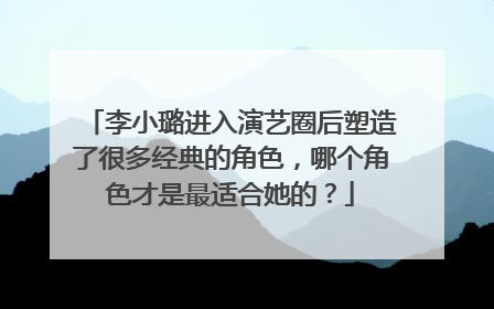 李小璐进入演艺圈后塑造了很多经典的角色，哪个角色才是最适合她的？