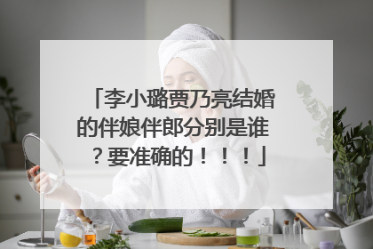 李小璐贾乃亮结婚的伴娘伴郎分别是谁?要准确的!!!
