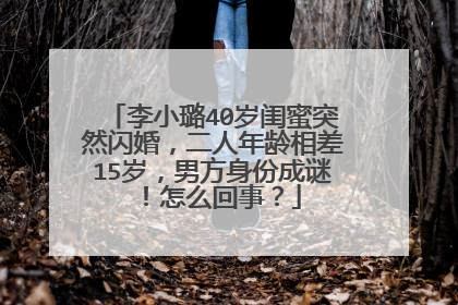 李小璐40岁闺蜜突然闪婚,二人年龄相差15岁,男方身份成谜!怎么回事?