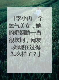 李小冉一个氧气美女，她的婚姻路一直很坎坷，网友:她现在过得怎么样了？
