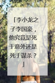 李小龙之子李国豪，他究竟是死于意外还是死于谋杀？