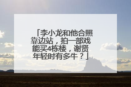 李小龙和他合照靠边站，拍一部戏能买4栋楼，谢贤年轻时有多牛？