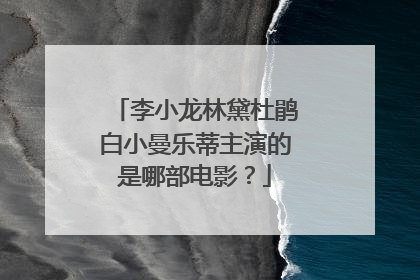 李小龙林黛杜鹃白小曼乐蒂主演的是哪部电影?